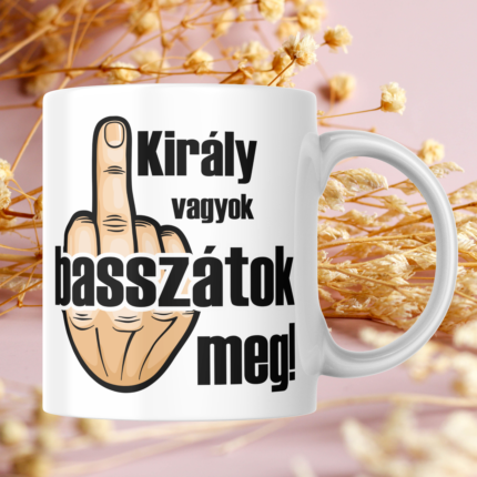 Király vagyok basszátok meg feliratú vicces káromkodós bögre középső ujjat mutató grafikával